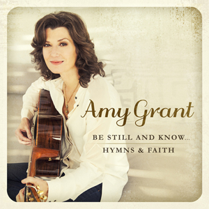 Amy-Grant-Be-Still-And-Know-Hymns-and-Faith