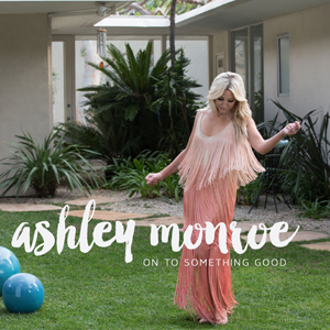 Ashley-Monroe-On-To-Something-Good